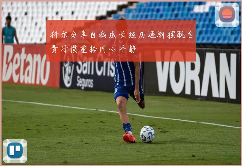 科尔分享自我成长经历逐渐摆脱自责习惯重拾内心平静